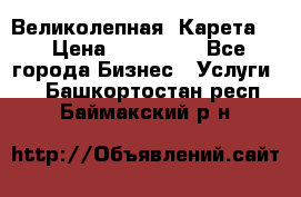 Великолепная  Карета   › Цена ­ 300 000 - Все города Бизнес » Услуги   . Башкортостан респ.,Баймакский р-н